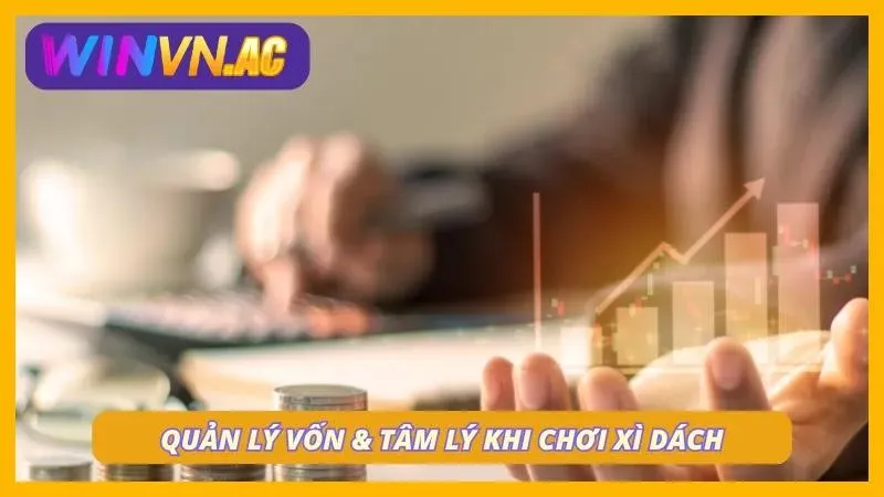 Quản lý vốn khi tham gia chơi và cần có một tâm lý vững vàng khi rút bài